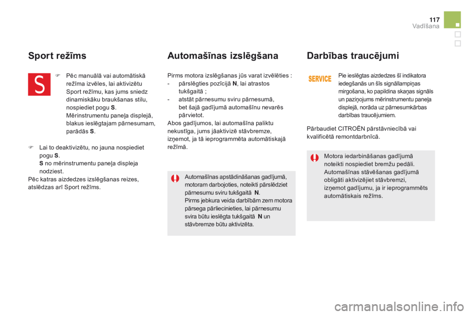 CITROEN DS5 HYBRID 2015 Lietošanas Instrukcija (in Latvian) 11 7
DS5_lv_Chap04_conduite_ed01-2015
Motora iedarbināšanas gadījumā
noteikti nospiediet bremžu pedāli.
Automašīnas stāvēšanas gadījumā
obligāti aktivizējiet stāvbremzi,
izņemot ga CITROEN DS5 HYBRID 2015 Lietošanas Instrukcija (in Latvian) 11 7
DS5_lv_Chap04_conduite_ed01-2015
Motora iedarbināšanas gadījumā
noteikti nospiediet bremžu pedāli.
Automašīnas stāvēšanas gadījumā
obligāti aktivizējiet stāvbremzi,
izņemot ga