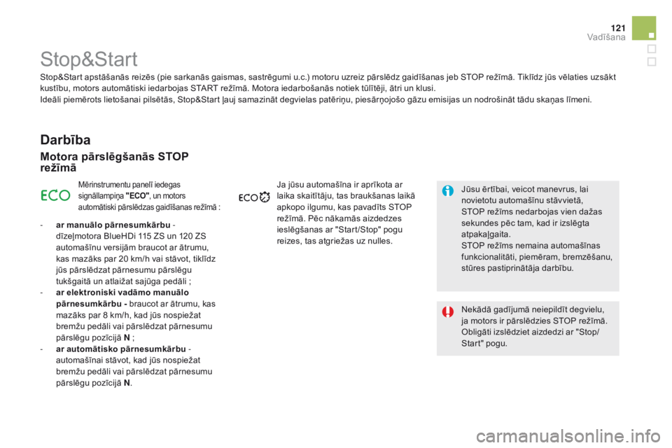 CITROEN DS5 HYBRID 2015 Lietošanas Instrukcija (in Latvian) 121
DS5_lv_Chap04_conduite_ed01-2015
Stop&Start
Darbība
motora pārslēgšanās StoP
r ežīmā
Mērinstrumentu panelī iedegas
signāllampiņa "ECo", u
n motors
automātiski pārslēdzas CITROEN DS5 HYBRID 2015 Lietošanas Instrukcija (in Latvian) 121
DS5_lv_Chap04_conduite_ed01-2015
Stop&Start
Darbība
motora pārslēgšanās StoP
r ežīmā
Mērinstrumentu panelī iedegas
signāllampiņa "ECo", u
n motors
automātiski pārslēdzas