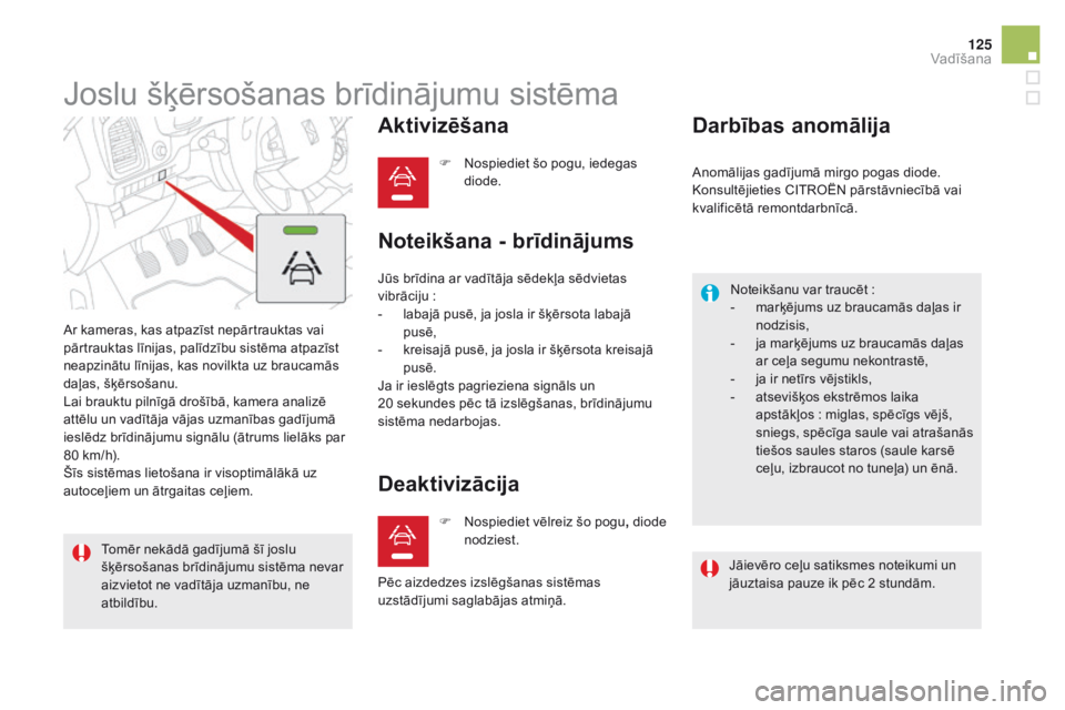 CITROEN DS5 HYBRID 2015 Lietošanas Instrukcija (in Latvian) 125
DS5_lv_Chap04_conduite_ed01-2015
Joslu šķērsošanas brīdinājumu sistēma
Ar kameras, kas atpazīst nepārtrauktas vai
pārtrauktas līnijas, palīdzību sistēma atpazīst
neapzinātu līni CITROEN DS5 HYBRID 2015 Lietošanas Instrukcija (in Latvian) 125
DS5_lv_Chap04_conduite_ed01-2015
Joslu šķērsošanas brīdinājumu sistēma
Ar kameras, kas atpazīst nepārtrauktas vai
pārtrauktas līnijas, palīdzību sistēma atpazīst
neapzinātu līni