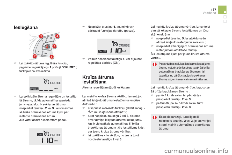 CITROEN DS5 HYBRID 2015  Lietošanas Instrukcija (in Latvian) 137
DS5_lv_Chap04_conduite_ed01-2015
F Lai izvēlētos ātruma regulētāja funkciju, pagrieziet regulētājpogu  1 pozīcijā "
CR uiS E"  ; 
funkcija ir pauzes režīmā.
F
 
L
 ai aktivizē CITROEN DS5 HYBRID 2015  Lietošanas Instrukcija (in Latvian) 137
DS5_lv_Chap04_conduite_ed01-2015
F Lai izvēlētos ātruma regulētāja funkciju, pagrieziet regulētājpogu  1 pozīcijā "
CR uiS E"  ; 
funkcija ir pauzes režīmā.
F
 
L
 ai aktivizē