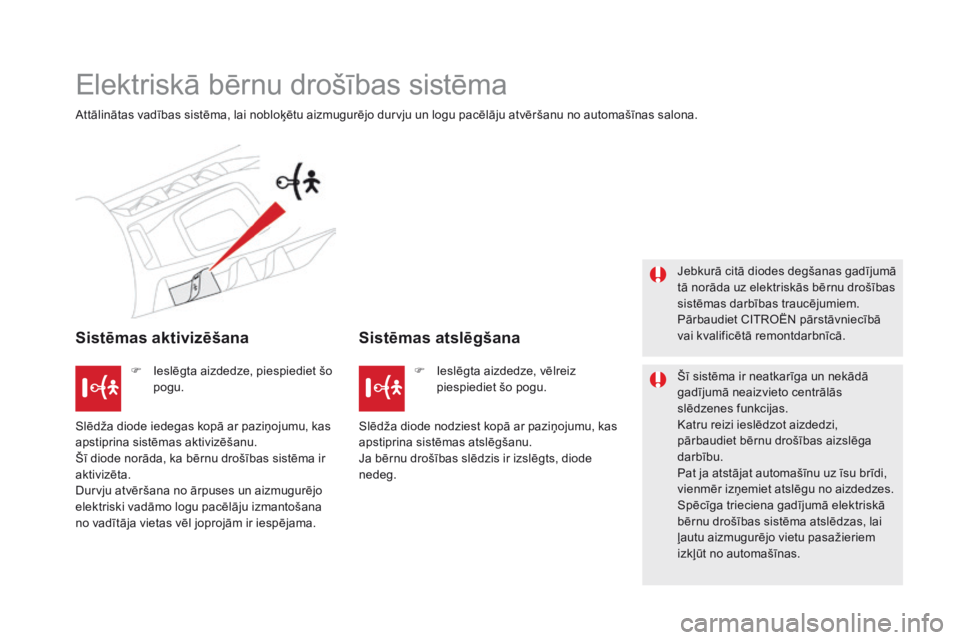 CITROEN DS5 HYBRID 2015  Lietošanas Instrukcija (in Latvian) DS5_lv_Chap06_securite-enfants_ed01-2015
Elektriskā bērnu drošības sistēma
Attālinātas vadības sistēma, lai nobloķētu aizmugurējo durvju un logu pacēlāju atvēršanu no automašīnas sal