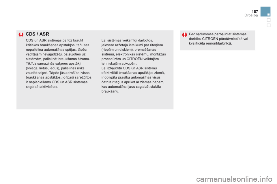 CITROEN DS5 HYBRID 2015  Lietošanas Instrukcija (in Latvian) 187
DS5_lv_Chap07_securite_ed01-2015
CDS / ASRPēc sadursmes pārbaudiet sistēmas 
darbību CITROËN pārstāvniecībā vai 
kvalificēta remontdarbnīcā.
CDS un ASR sistēmas palīdz braukt 
kritis