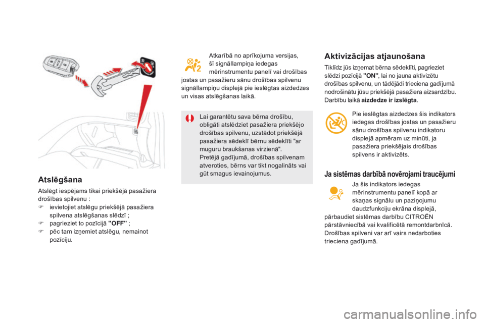 CITROEN DS5 HYBRID 2015  Lietošanas Instrukcija (in Latvian) Atslēgšana
Atslēgt iespējams tikai priekšējā pasažiera 
drošības spilvenu  :
F
 
i
 evietojiet atslēgu priekšējā pasažiera 
spilvena atslēgšanas slēdzī
  ;
F
 
p
 agrieziet to pozī