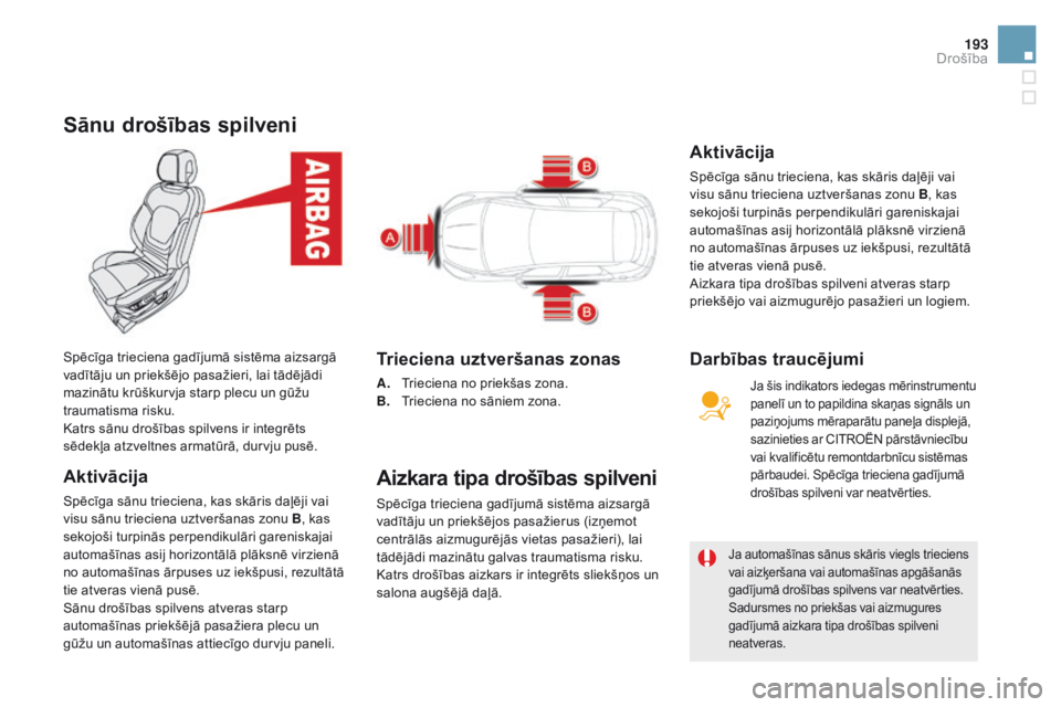 CITROEN DS5 HYBRID 2015  Lietošanas Instrukcija (in Latvian) 193
DS5_lv_Chap07_securite_ed01-2015
Sānu drošības spilveni
Aktivācija
Spēcīga sānu trieciena, kas skāris daļēji vai 
visu sānu trieciena uztveršanas zonu B, kas 
sekojoši turpinās perpe