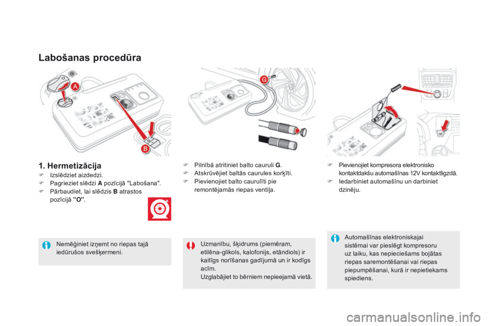 CITROEN DS5 HYBRID 2015 Lietošanas Instrukcija (in Latvian) DS5_lv_Chap08_info-pratiques_ed01-2015
Labošanas procedūra
F Izslēdziet aizdedzi.F
P
ilnībā atritiniet balto cauruli G
.
F A tskrūvējiet baltās caurules korķīti.
F P ievienojiet balto c CITROEN DS5 HYBRID 2015 Lietošanas Instrukcija (in Latvian) DS5_lv_Chap08_info-pratiques_ed01-2015
Labošanas procedūra
F Izslēdziet aizdedzi.F
P
ilnībā atritiniet balto cauruli G
.
F A tskrūvējiet baltās caurules korķīti.
F P ievienojiet balto c