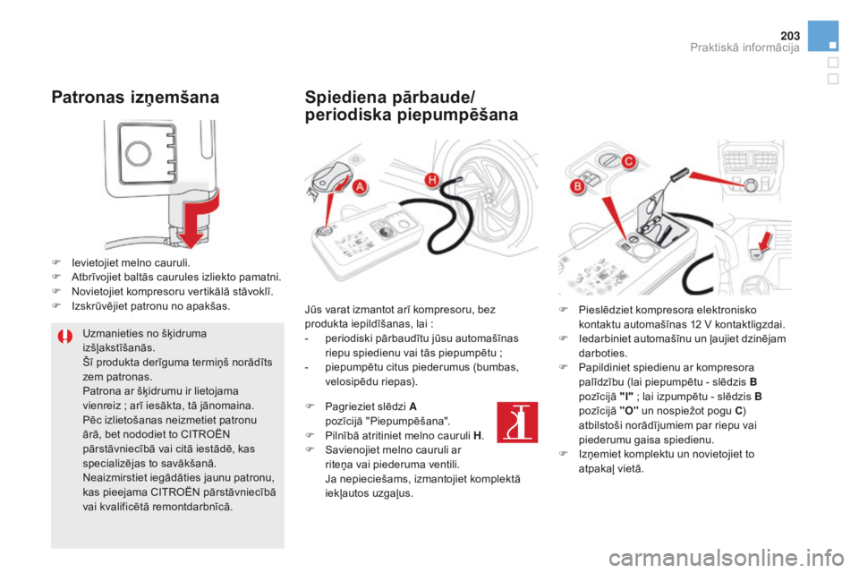 CITROEN DS5 HYBRID 2015 Lietošanas Instrukcija (in Latvian) 203
DS5_lv_Chap08_info-pratiques_ed01-2015
Patronas izņemšana
F Ievietojiet melno cauruli.
F A tbrīvojiet baltās caurules izliekto pamatni.
F
N
ovietojiet kompresoru vertikālā stāvoklī.
F
CITROEN DS5 HYBRID 2015 Lietošanas Instrukcija (in Latvian) 203
DS5_lv_Chap08_info-pratiques_ed01-2015
Patronas izņemšana
F Ievietojiet melno cauruli.
F A tbrīvojiet baltās caurules izliekto pamatni.
F
N
ovietojiet kompresoru vertikālā stāvoklī.
F