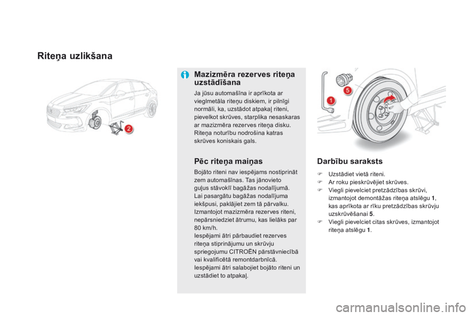CITROEN DS5 HYBRID 2015  Lietošanas Instrukcija (in Latvian) DS5_lv_Chap08_info-pratiques_ed01-2015
Riteņa uzlikšana
mazizmēra rezerves riteņa 
uzstādīšana
Ja jūsu automašīna ir aprīkota ar 
vieglmetāla riteņu diskiem, ir pilnīgi 
normāli, ka, uz CITROEN DS5 HYBRID 2015  Lietošanas Instrukcija (in Latvian) DS5_lv_Chap08_info-pratiques_ed01-2015
Riteņa uzlikšana
mazizmēra rezerves riteņa 
uzstādīšana
Ja jūsu automašīna ir aprīkota ar 
vieglmetāla riteņu diskiem, ir pilnīgi 
normāli, ka, uz