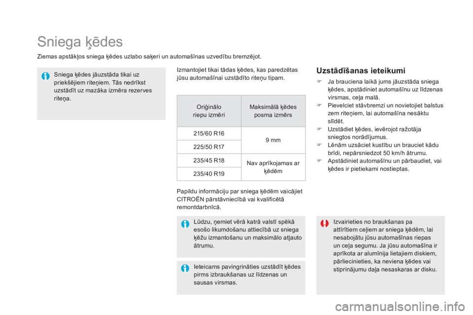 CITROEN DS5 HYBRID 2015  Lietošanas Instrukcija (in Latvian) DS5_lv_Chap08_info-pratiques_ed01-2015
Sniega ķēdes
Ziemas apstākļos sniega ķēdes uzlabo saķeri un automašīnas uzvedību bremzējot.Sniega ķēdes jāuzstāda tikai uz 
priekšējiem riteņie CITROEN DS5 HYBRID 2015  Lietošanas Instrukcija (in Latvian) DS5_lv_Chap08_info-pratiques_ed01-2015
Sniega ķēdes
Ziemas apstākļos sniega ķēdes uzlabo saķeri un automašīnas uzvedību bremzējot.Sniega ķēdes jāuzstāda tikai uz 
priekšējiem riteņie