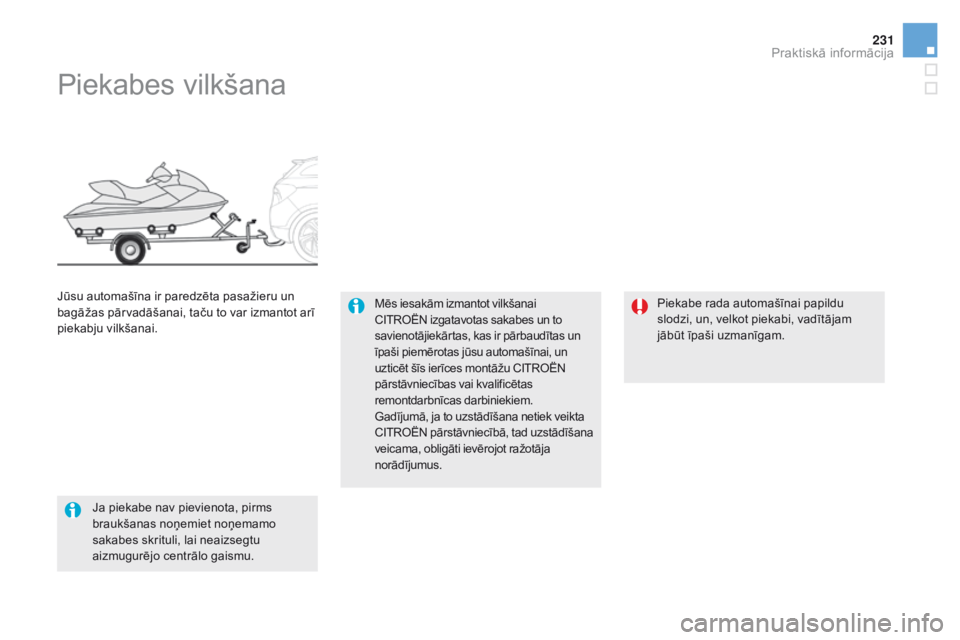 CITROEN DS5 HYBRID 2015  Lietošanas Instrukcija (in Latvian) 231
DS5_lv_Chap08_info-pratiques_ed01-2015
Piekabes vilkšana
Mēs iesakām izmantot vilkšanai 
CITROËN izgatavotas sakabes un to 
savienotājiekārtas, kas ir pārbaudītas un 
īpaši piemērotas  CITROEN DS5 HYBRID 2015  Lietošanas Instrukcija (in Latvian) 231
DS5_lv_Chap08_info-pratiques_ed01-2015
Piekabes vilkšana
Mēs iesakām izmantot vilkšanai 
CITROËN izgatavotas sakabes un to 
savienotājiekārtas, kas ir pārbaudītas un 
īpaši piemērotas