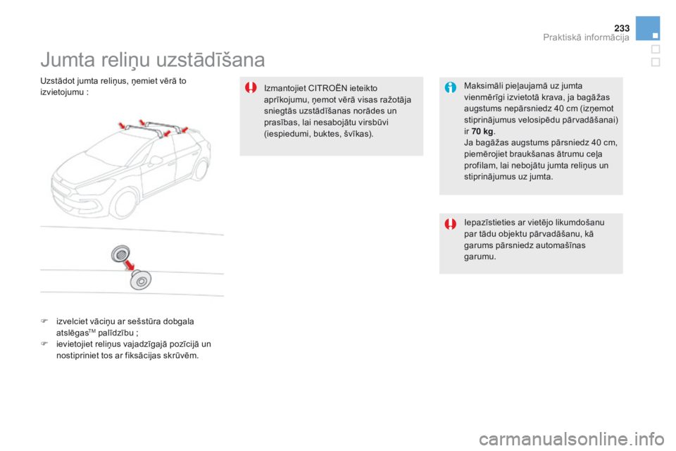 CITROEN DS5 HYBRID 2015  Lietošanas Instrukcija (in Latvian) 233
DS5_lv_Chap08_info-pratiques_ed01-2015
Jumta reliņu uzstādīšana
Maksimāli pieļaujamā uz jumta 
vienmērīgi izvietotā krava, ja bagāžas 
augstums nepārsniedz 40 cm (izņemot 
stiprināj CITROEN DS5 HYBRID 2015  Lietošanas Instrukcija (in Latvian) 233
DS5_lv_Chap08_info-pratiques_ed01-2015
Jumta reliņu uzstādīšana
Maksimāli pieļaujamā uz jumta 
vienmērīgi izvietotā krava, ja bagāžas 
augstums nepārsniedz 40 cm (izņemot 
stiprināj