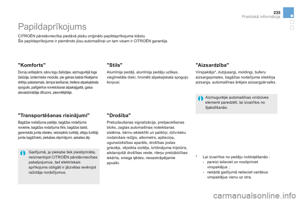 CITROEN DS5 HYBRID 2015  Lietošanas Instrukcija (in Latvian) 235
DS5_lv_Chap08_info-pratiques_ed01-2015
Papildaprīkojums
CITROËN pārstāvniecība piedāvā plašu oriģinālo papildaprīkojuma klāstu.
Šis papildaprīkojums ir piemērots jūsu automašīnai CITROEN DS5 HYBRID 2015  Lietošanas Instrukcija (in Latvian) 235
DS5_lv_Chap08_info-pratiques_ed01-2015
Papildaprīkojums
CITROËN pārstāvniecība piedāvā plašu oriģinālo papildaprīkojuma klāstu.
Šis papildaprīkojums ir piemērots jūsu automašīnai