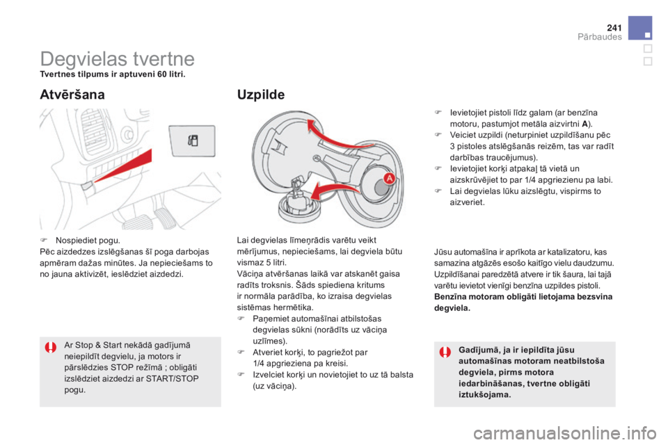CITROEN DS5 HYBRID 2015  Lietošanas Instrukcija (in Latvian) 241
DS5_lv_Chap09_verifications_ed01-2015
Degvielas tvertnetver tnes tilpums ir aptuveni 60 litri.Lai degvielas līmeņrādis varētu veikt 
mērījumus, nepieciešams, lai degviela būtu 
vismaz 5 li CITROEN DS5 HYBRID 2015  Lietošanas Instrukcija (in Latvian) 241
DS5_lv_Chap09_verifications_ed01-2015
Degvielas tvertnetver tnes tilpums ir aptuveni 60 litri.Lai degvielas līmeņrādis varētu veikt 
mērījumus, nepieciešams, lai degviela būtu 
vismaz 5 li