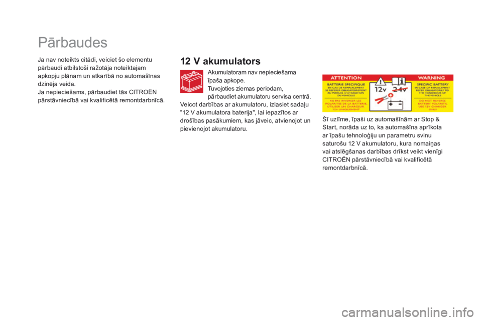 CITROEN DS5 HYBRID 2015  Lietošanas Instrukcija (in Latvian) DS5_lv_Chap09_verifications_ed01-2015
Pārbaudes
12 v akumulators
Akumulatoram nav nepieciešama 
īpaša apkope.
Tuvojoties ziemas periodam, 
pārbaudiet akumulatoru servisa centrā.
Šī uzlīme, ī