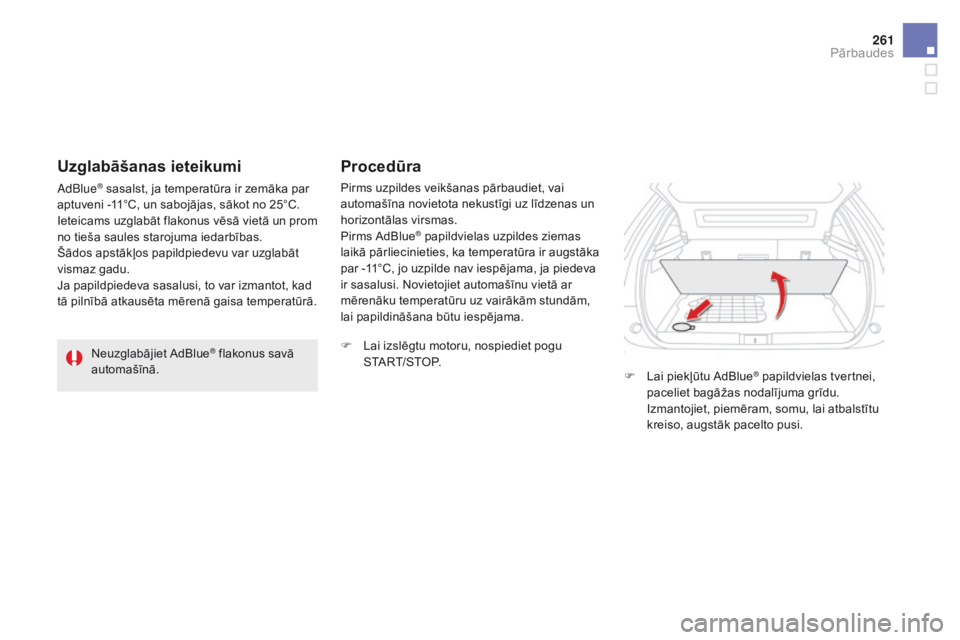 CITROEN DS5 HYBRID 2015  Lietošanas Instrukcija (in Latvian) 261
DS5_lv_Chap09_verifications_ed01-2015
Neuzglabājiet AdBlue® flakonus savā 
automašīnā. Pirms uzpildes veikšanas pārbaudiet, vai 
automašīna novietota nekustīgi uz līdzenas un 
horizont