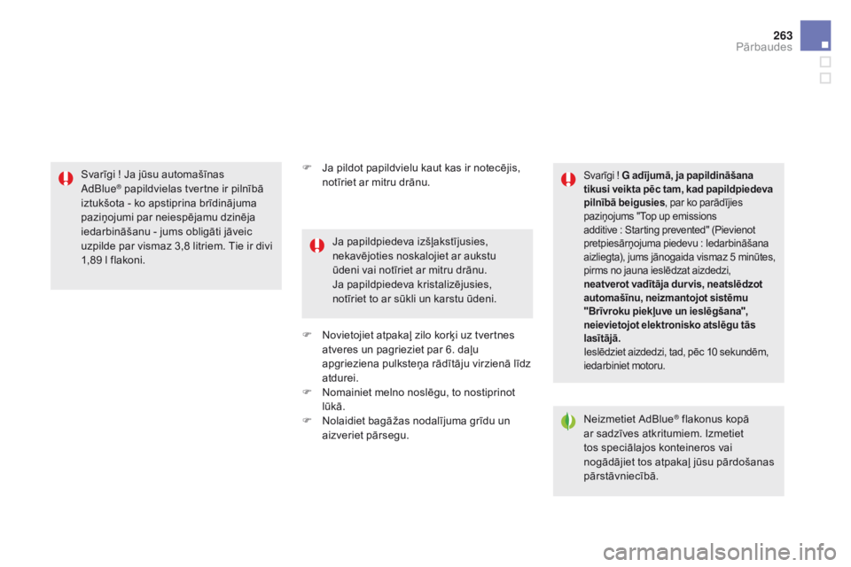 CITROEN DS5 HYBRID 2015  Lietošanas Instrukcija (in Latvian) 263
DS5_lv_Chap09_verifications_ed01-2015
F Ja pildot papildvielu kaut kas ir notecējis, notīriet ar mitru drānu.
F
 
N
 ovietojiet atpakaļ zilo korķi uz tvertnes 
atveres un pagrieziet par 6. da