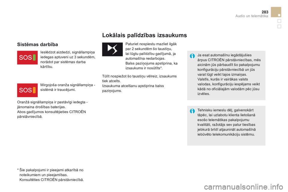 CITROEN DS5 HYBRID 2015  Lietošanas Instrukcija (in Latvian) 283
DS5_lv_Chap11b_BTA_ed01-2015
*  Šie pakalpojumi ir pieejami atkarībā no noteikumiem un pieejamības.
 K

onsultēties CITROËN pārstāvniecībā.
Lokālais palīdzības izsaukums
Ja esat autom