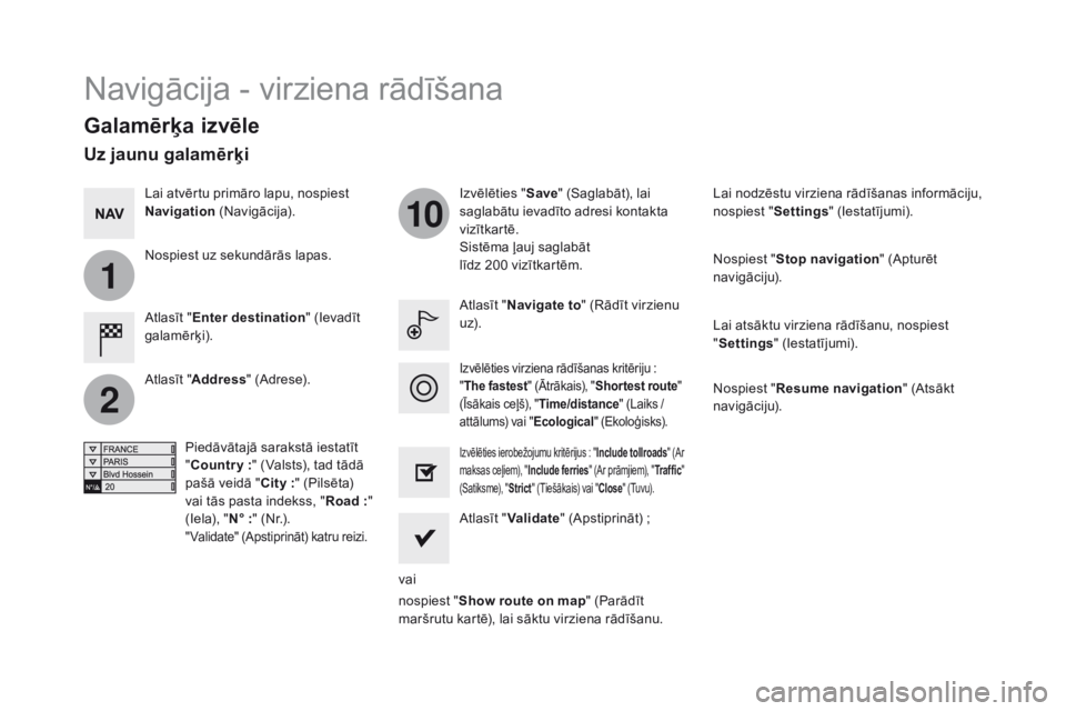 CITROEN DS5 HYBRID 2015  Lietošanas Instrukcija (in Latvian) 1
2
10
DS5_lv_Chap11c_SMEGplus_ed01-2015
Navigācija - virziena rādīšana
Galamērķa izvēle
Atlasīt "Enter destination " (Ievadīt 
galamērķi). Izvēlēties "
Save" (Saglabāt),