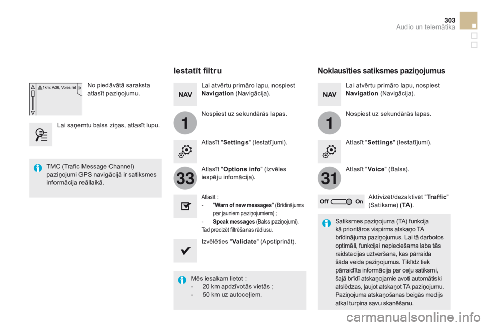 CITROEN DS5 HYBRID 2015  Lietošanas Instrukcija (in Latvian) 11
3133
303
DS5_lv_Chap11c_SMEGplus_ed01-2015
No piedāvātā saraksta 
atlasīt paziņojumu.
Lai saņemtu balss ziņas, atlasīt lupu.
iestatīt filtru
Lai atvērtu primāro lapu, nospiest na vigatio