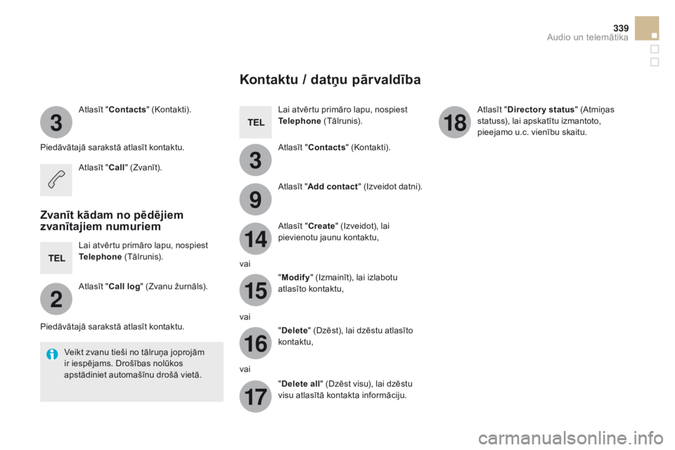 CITROEN DS5 HYBRID 2015 Lietošanas Instrukcija (in Latvian) 3
2
3
9
14
15
16
17
18
339
DS5_lv_Chap11c_SMEGplus_ed01-2015
Atlasīt "Contacts " (Kontakti).
Piedāvātajā sarakstā atlasīt kontaktu. Atlasīt "Call" (Zvanīt).
Zvanīt kādam no p CITROEN DS5 HYBRID 2015 Lietošanas Instrukcija (in Latvian) 3
2
3
9
14
15
16
17
18
339
DS5_lv_Chap11c_SMEGplus_ed01-2015
Atlasīt "Contacts " (Kontakti).
Piedāvātajā sarakstā atlasīt kontaktu. Atlasīt "Call" (Zvanīt).
Zvanīt kādam no p
