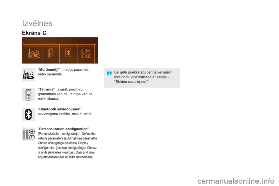 CITROEN DS5 HYBRID 2015  Lietošanas Instrukcija (in Latvian) DS5_lv_Chap11d_RD5_ed01-2015
Izvēlnes
Ekrāns C
"multimediji"   : mediju parametri, 
radio parametri.
" Bluetooth savienojums "
  : 
savienojumu vadība, meklēt ierīci. "
tā
l CITROEN DS5 HYBRID 2015  Lietošanas Instrukcija (in Latvian) DS5_lv_Chap11d_RD5_ed01-2015
Izvēlnes
Ekrāns C
"multimediji"   : mediju parametri, 
radio parametri.
" Bluetooth savienojums "
  : 
savienojumu vadība, meklēt ierīci. "
tā
l
