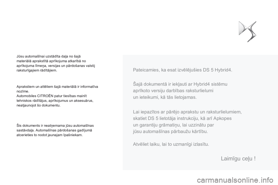 CITROEN DS5 HYBRID 2015  Lietošanas Instrukcija (in Latvian) DS5Hy4_lv_Chap00a_sommaire_ed01-2015
 Šajā dokumentā ir iekļauti ar Hybrid4 sistēmu 
aprīkoto versiju darbības raksturlielumi 
un ieteikumi, kā tās lietojamas.    Pateicamies, ka esat izvēl