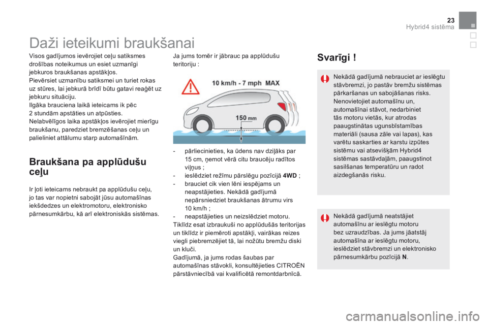 CITROEN DS5 HYBRID 2015  Lietošanas Instrukcija (in Latvian) 23Hybrid4 sistēma
DS5Hy4_lv_Chap00c_hybride_ed01-2015
               Daži ieteikumi braukšanai  
  Visos gadījumos ievērojiet ceļu satiksmes drošības noteikumus un esiet uzmanīgi jebkuros bra