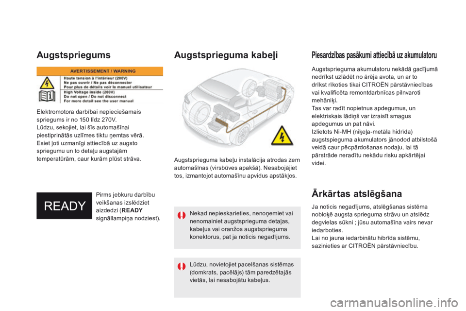 CITROEN DS5 HYBRID 2015  Lietošanas Instrukcija (in Latvian) DS5Hy4_lv_Chap00c_hybride_ed01-2015
  Augstsprieguma akumulatoru nekādā gadījumā nedrīkst uzlādēt no ārēja avota, un ar to drīkst rīkoties tikai CITROËN pārstāvniecības vai kvalificēta