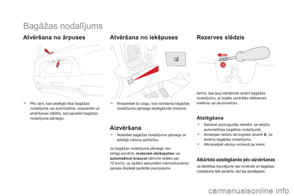 CITROEN DS5 HYBRID 2015  Lietošanas Instrukcija (in Latvian) DS5_lv_Chap02_ouvertures_ed01-2015
Bagāžas nodalījums
F Pēc tam, kad atslēgts tikai bagāžas nodalījums vai automašīna, nospiediet uz 
atvēršanas slēdža, tad paceliet bagāžas 
nodalīju