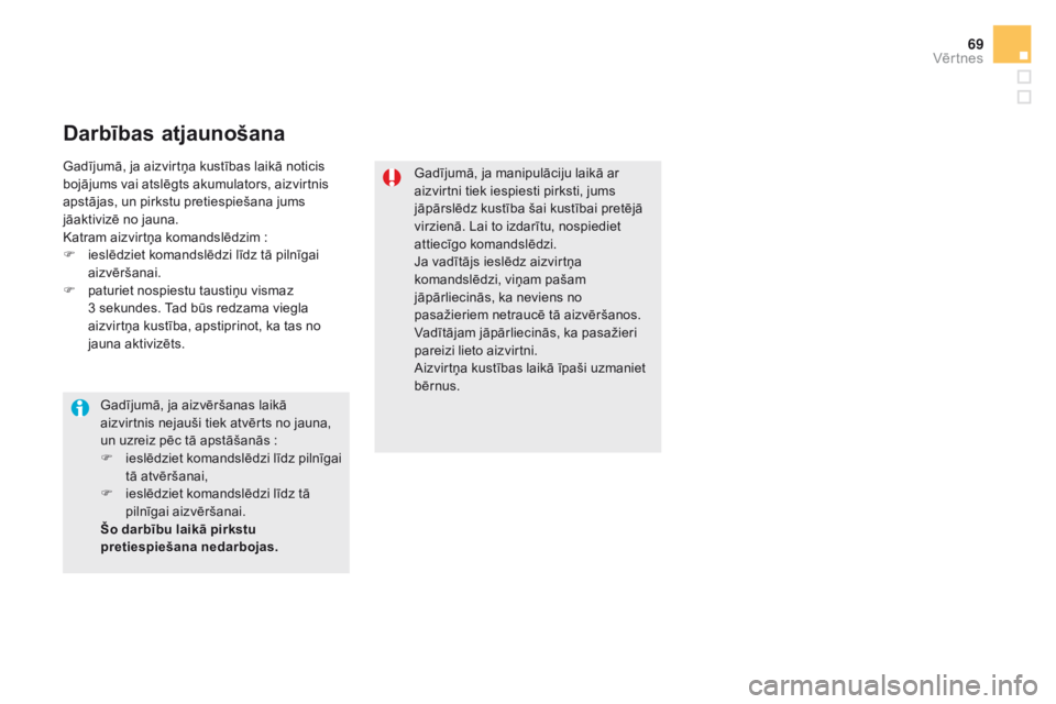 CITROEN DS5 HYBRID 2015  Lietošanas Instrukcija (in Latvian) 69
DS5_lv_Chap02_ouvertures_ed01-2015
Darbības atjaunošana
Gadījumā, ja manipulāciju laikā ar 
aizvirtni tiek iespiesti pirksti, jums 
jāpārslēdz kustība šai kustībai pretējā 
virzienā.