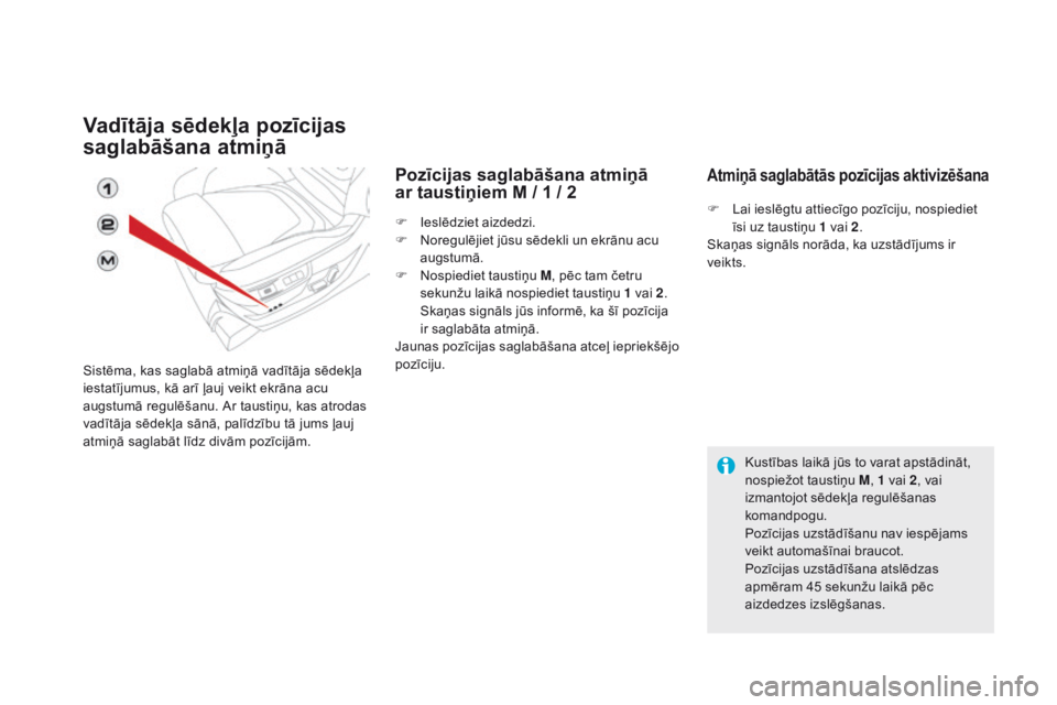 CITROEN DS5 HYBRID 2015  Lietošanas Instrukcija (in Latvian) DS5_lv_Chap03_confort_ed01-2015
vadītāja sēdekļa pozīcijas 
saglabāšana atmiņā
Sistēma, kas saglabā atmiņā vadītāja sēdekļa 
iestatījumus, kā arī ļauj veikt ekrāna acu 
augstumā