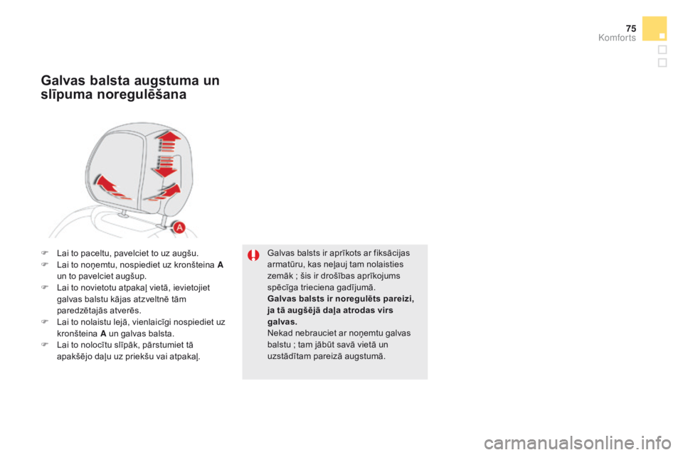 CITROEN DS5 HYBRID 2015  Lietošanas Instrukcija (in Latvian) 75
DS5_lv_Chap03_confort_ed01-2015
Galvas balsts ir aprīkots ar fiksācijas 
armatūru, kas neļauj tam nolaisties 
zemāk  ; šis ir drošības aprīkojums 
spēcīga trieciena gadījumā.
Galvas ba