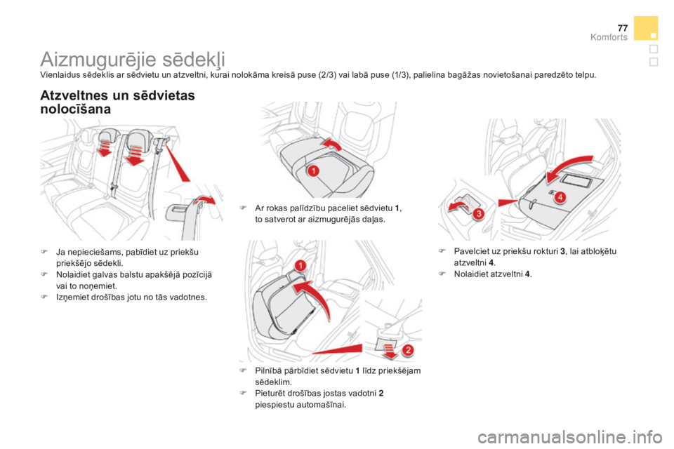 CITROEN DS5 HYBRID 2015  Lietošanas Instrukcija (in Latvian) 77
DS5_lv_Chap03_confort_ed01-2015
Aizmugurējie sēdekļiVienlaidus sēdeklis ar sēdvietu un atzveltni, kurai nolokāma kreisā puse (2/3) vai labā puse (1/3), palielina bagāžas novietošanai par