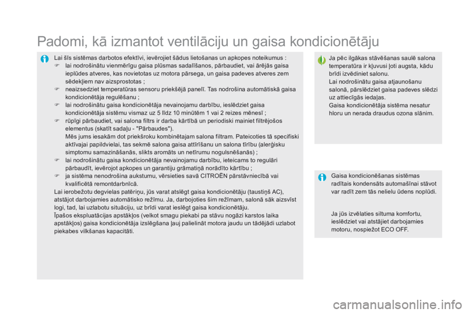 CITROEN DS5 HYBRID 2015  Lietošanas Instrukcija (in Latvian) DS5_lv_Chap03_confort_ed01-2015
Lai šīs sistēmas darbotos efektīvi, ievērojiet šādus lietošanas un apkopes noteikumus :
F  l ai nodrošinātu vienmērīgu gaisa plūsmas sadalīšanos, pārbau