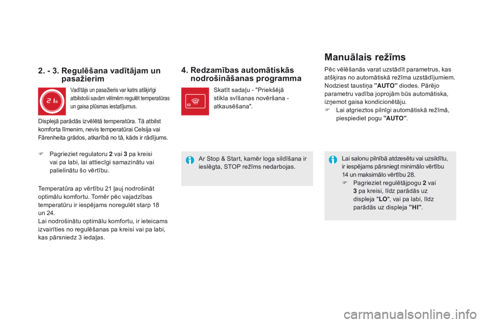 CITROEN DS5 HYBRID 2015  Lietošanas Instrukcija (in Latvian) DS5_lv_Chap03_confort_ed01-2015
4.  Redzamības automātiskās nodrošināšanas programma
Lai salonu pilnībā atdzesētu vai uzsildītu, 
ir iespējams pārsniegt minimālo vērtību 
14 un maksimā