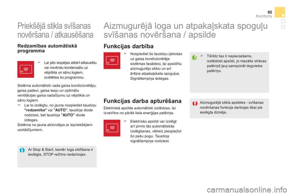 CITROEN DS5 HYBRID 2015  Lietošanas Instrukcija (in Latvian) 95
DS5_lv_Chap03_confort_ed01-2015
F Tiklīdz tas ir nepieciešams, izslēdziet apsildi, jo mazāks strāvas 
patēriņš ļauj samazināt degvielas 
patēriņu.
Priekšējā stikla svīšanas 
novēr