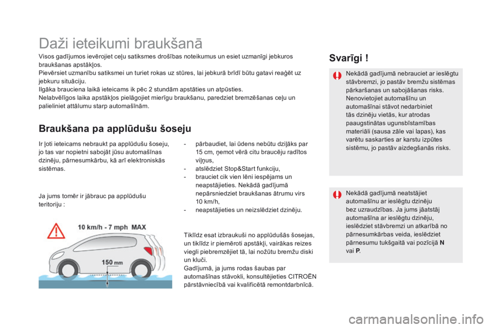 CITROEN DS5 HYBRID 2015  Lietošanas Instrukcija (in Latvian) DS5_lv_Chap04_conduite_ed01-2015
Daži ieteikumi braukšanā
Visos gadījumos ievērojiet ceļu satiksmes drošības noteikumus un esiet uzmanīgi jebkuros 
braukšanas apstākļos.
Pievērsiet uzman�