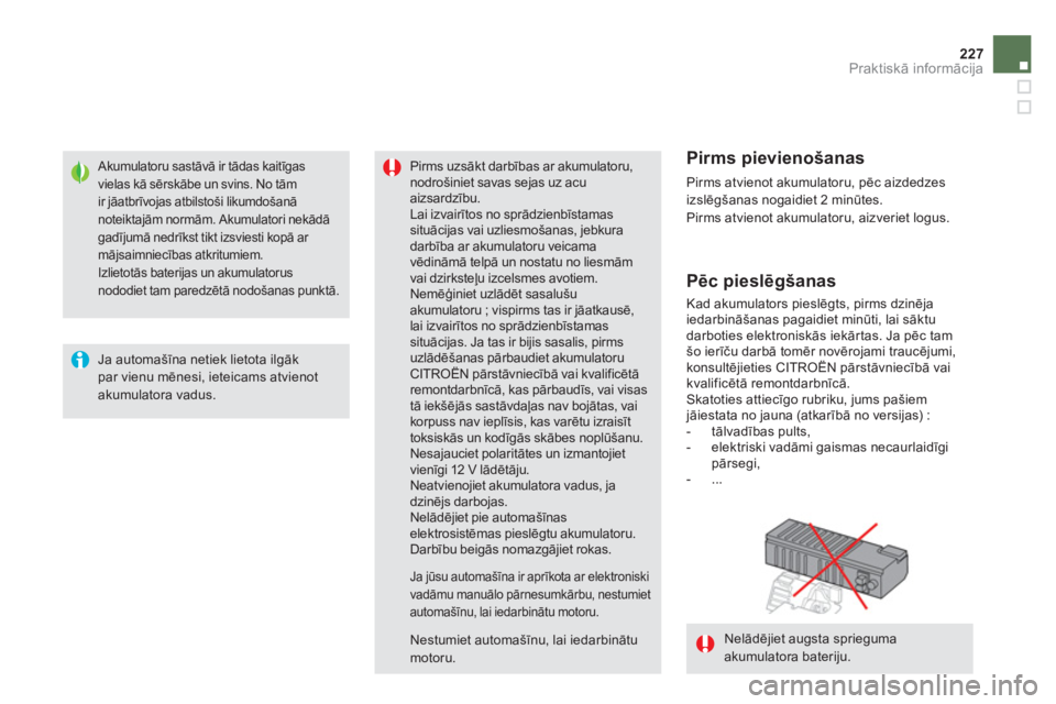 CITROEN DS5 HYBRID 2013  Lietošanas Instrukcija (in Latvian) 227Praktiskā informācija
Nelādējiet augsta spriegumaakumulatora bateriju.
 
 
 
 
 
 
 
 
 
 
 Akumulatoru sastāvā ir tādas kaitīgasvielas kā sērskābe un svins. No tām ir jāatbrīvojas at