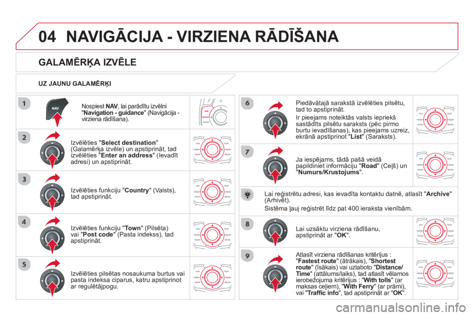 CITROEN DS5 HYBRID 2013  Lietošanas Instrukcija (in Latvian) 04
Nospiest NAV  , lai parādītu izvēlniV" Navigation - guidance 
" (Navigācija -
virziena rādīšana).  
 
 
UZ JAUNU GALAMĒRĶI
NAVIGĀCIJA - VIRZIENA RĀDĪŠANA 
 
 
 
 
 
 
 
 
 
 
 
 
 
GAL