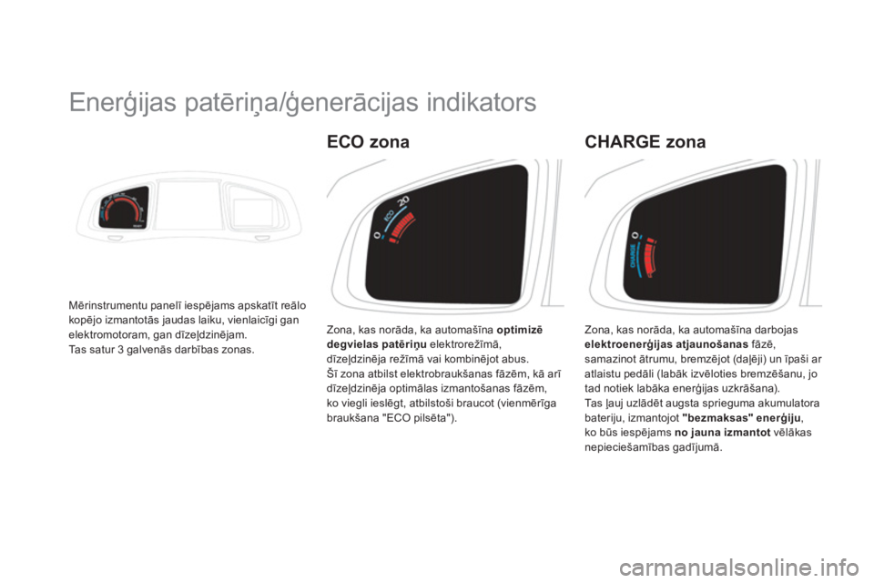 CITROEN DS5 HYBRID 2013  Lietošanas Instrukcija (in Latvian)    
 
 
 
 
 
Enerģijas patēriņa/ģenerācijas indikators 
Mērinstrumentu panelī iespējams apskatīt reālo 
kopējo izmantotās jaudas laiku, vienlaicīgi gan elektromotoram, gan dīzeļdzinēj