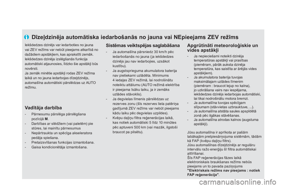 CITROEN DS5 HYBRID 2013  Lietošanas Instrukcija (in Latvian) Dīzeļdzinēja automātiska iedarbošanās no jauna vai NEpieejams ZEV režīms 
 
 
Sistēmas veiktspējas saglabāšana 
 
 
 
-  Ja automašīna pārsniedz 30 km/h pēc iedarbošanās no jauna (ja