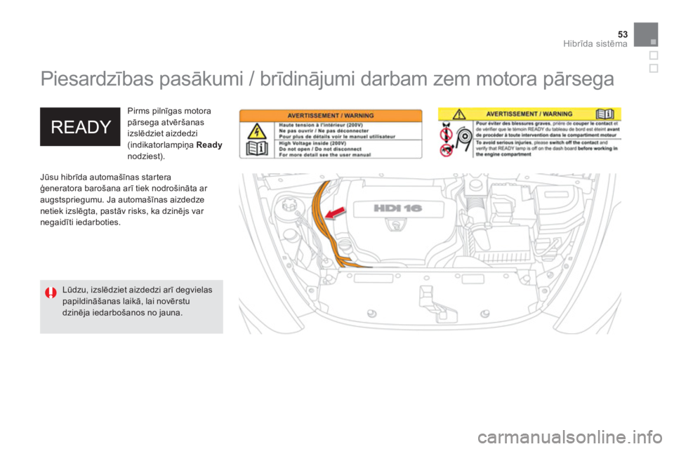 CITROEN DS5 HYBRID 2013  Lietošanas Instrukcija (in Latvian) 53Hibrīda sistēma
 
 
 
 
 
 
Piesardzības pasākumi / brīdinājumi darbam zem motora pārsega  
 Jūsu hibrīda automašīnas starteraģeneratora baro