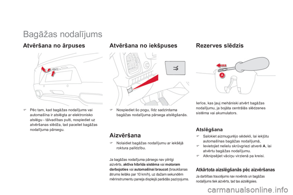 CITROEN DS5 HYBRID 2013  Lietošanas Instrukcija (in Latvian)    
 
 
 
 
 
 
 
 
 
 
Bagāžas nodalījums 
�)Pēc tam, kad bagāžas nodalījums vaiautomašīna ir atslēgta ar elektroniskoatslēgu - tālvadības pulti, nospiediet uzatvēršanas slēdža, tad 