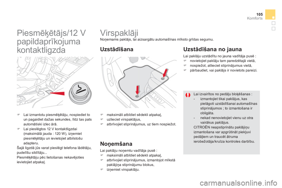 CITROEN DS5 HYBRID 2012  Lietošanas Instrukcija (in Latvian) 105
Komfor ts
   
 
 
 
 
 
 
 
Virspaklāji Noņemams paklājs, lai aizsargātu automašīnas mīksto grīdas segumu.
�) maksimāli atbīdiet sēdekli atpakaļ, �) uzlieciet virspaklājus,�) atbrīvo