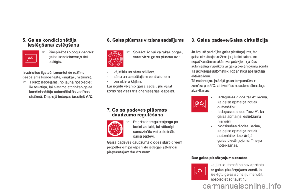 CITROEN DS5 HYBRID 2012  Lietošanas Instrukcija (in Latvian) 5.  Gaisa kondicionētājaieslēgšana/izslēgšana
�) Piespiežot šo pogu vienreiz, gaisa kondicionētājs tiekizslēgts.
Izvairieties il
gstoši izmantot šo režīmu (iespējams kondensāts, smaka
