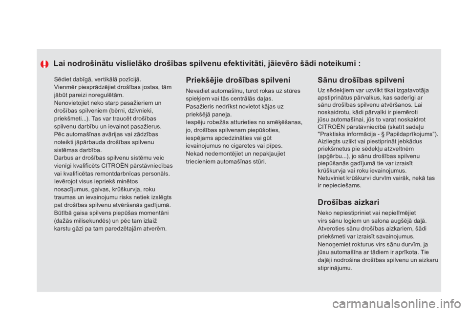 CITROEN DS5 HYBRID 2012  Lietošanas Instrukcija (in Latvian)   Sēdiet dabīg—, ver tikālā pozīcijā.  
Vienmēr piesprādzējiet drošības jostas, tāmjābūt pareizi noregulētām.  
Nenovietojiet neko starp pasažieriem un
drošības spilveniem (bērn