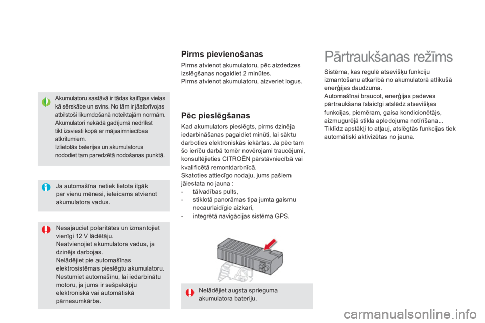 CITROEN DS5 HYBRID 2012  Lietošanas Instrukcija (in Latvian) Akumulatoru sastāvā ir tādas kaitīgas vielaskā sērskābe un svins. No tām ir jāatbrīvojasatbilstoši likumdošanā noteiktajām normām.Akumulatori nekādā gadījumā nedrīksttikt izsviesti