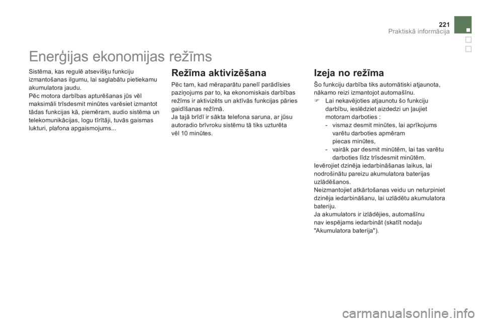 CITROEN DS5 HYBRID 2012  Lietošanas Instrukcija (in Latvian) 221Praktiskā informācija
 Sistēma, kas regulē atsevišķu funkciju
izmanto
šanas ilgumu, lai saglabātu pietiekamu
akumulatora jaudu.
  Pēc motora darbības apturēšanas jūs vēlmaksimāli tr�