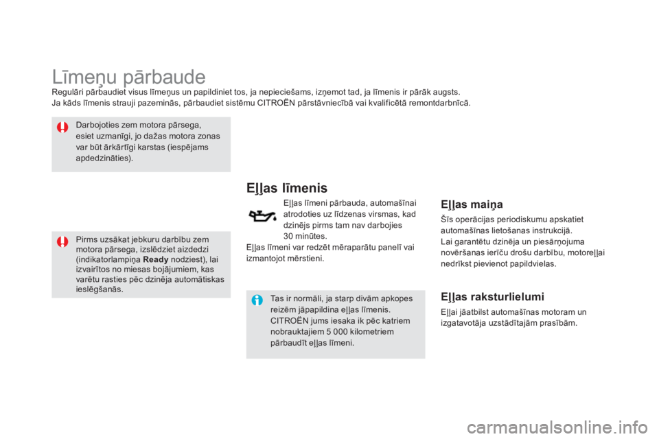 CITROEN DS5 HYBRID 2012  Lietošanas Instrukcija (in Latvian)    
 
 
 
 
 
 
 
 
 
 
 
 
 
 
 
 
 
 
 
 
 
 
 
 
 
Līmeņu pārbaude Regulāri pārbaudiet visus līmeņus un papildiniet tos, ja nepieciešams, izņemot tad, ja līmenis ir pārāk augsts.
Ja kā