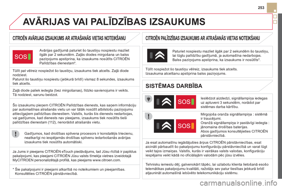 CITROEN DS5 HYBRID 2012  Lietošanas Instrukcija (in Latvian) 253
   
 
 
 
 
 
 
 
 
 
 
 
 
 
AVĀRIJAS VAI PALĪDZĪBAS IZSAUKUMS  
CITROËN AVĀRIJAS IZSAUKUMS AR ATRAŠANĀS VIETAS NOTEIKŠANU  
 
 Avārijas gadījumā paturiet šo taustiņu nospiestu mazli