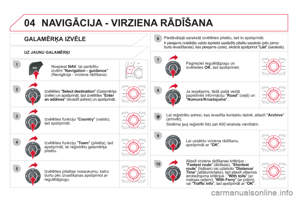 CITROEN DS5 HYBRID 2012  Lietošanas Instrukcija (in Latvian) 04
1
2
3
4
5
7
9
10
8
6
Nospiest NAV, lai parādītu 
izvēlni "Navigation - guidance 
" (Navigācija - virziena rādīšana).      
UZ JAUNU GALAMĒRĶI
NAVIGĀCIJA - VIRZIENA RĀDĪŠANA 
 
 
 
 
 
